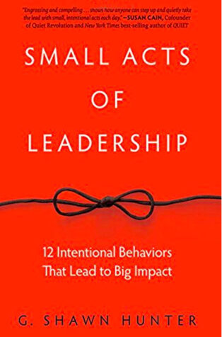 Small Acts of Leadership by G. Shawn Hunter - Book Cover